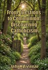 From Questions to Communion: Discovering Catholicism - John H Brennan - 9798227467430