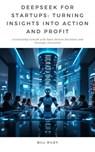 DeepSeek for Startups: Turning Insights into Action and Profit - Bill Riley - 9798227481399