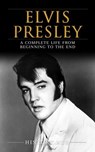 Elvis Presley: A Complete Life from Beginning to the End - History Hub - 9798227494573