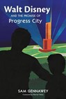 Walt and the Promise of Progress City - Sam Gennawey - 9798227495716