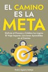 El Camino es la Meta - Pedro Agüero Vallejo - 9798227523228