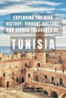 Exploring the Rich History, Vibrant Culture, and Hidden Treasures of Tunisia - Ariel T. Smith - 9798227548634