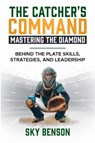 THE CATCHER'S COMMAND MASTERING THE DIAMOND - Sky Benson - 9798227595416