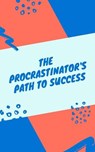 The Procrastinator's Path to Success - andrew grant - 9798227596185