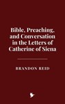 Bible, Preaching, and Conversation in the Letters of Catherine of Siena - Brandon Reid - 9798227611895