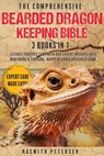 The Comprehensive Bearded Dragon Keeping Bible: 3 Books in 1 Elevate Your Pet Care with Our Expert Insights into Nurturing a Thriving, Happy Bearded Dragon at Home - Nasmith Petersen - 9798227612106