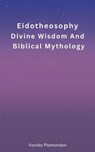 Eidotheosophy - Divine Wisdom And Biblical Mythology - Vanida Plamondon - 9798227613585