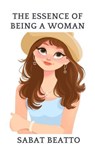The Essence of Being a Woman - Sabat Beatto - 9798227633903