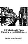 Introduction to Town Planning in the Middle Ages - David Campbell ; David A Rowe Campbell - 9798227634979