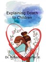 Explaining Death to Children - Dr. Robert H. Stauffer Jr. - 9798227646613
