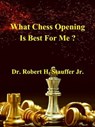 What Chess Opening is Best For Me ? - Dr. Robert H. Stauffer Jr. - 9798227648365