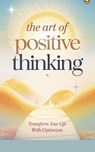The Art of Positive Thinking - Timothy Scott Phillips - 9798227652058