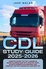 CDL Study Guide 2025-2026 Complete Review for the Commercial Driver’s License Exam with Practice Tests, In-Depth Answer Explanations, and Essential Tips for Passing on Your First Try - Jake Nolan - 9798227665102