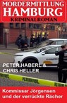 Kommissar Jörgensen und der verrückte Rächer: Mordermittlung Hamburg Kriminalroman - Peter Haberl ; Chris Heller - 9798227665393