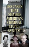 100 Cases That Shaped America’s Criminal Justice System - Joanitah K. Harr - 9798227670809