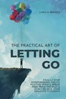 The Practical Art Of Letting Go - Chris M. Brooks - 9798227673237