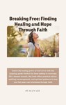Breaking Free: Finding Healing and Hope Through Faith - Suzy Lee - 9798227690463