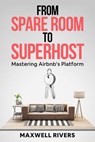 From Spare Room to Superhost: Mastering Airbnb's Platform - E. A. Sparks ; Maxwell Rivers - 9798227738639