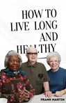How To Live Long And Healthy - Frank Martin - 9798227750945