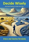 Decide Wisely - Arturo José Sánchez Hernández - 9798227770332