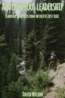 Adventurous Leadership: Leadership Analogies from the Pacific Crest Trail - David Wilson - 9798227774095