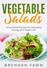 Vegetable Salads, Juicy Salad Recipes for Everyday Energy and Vegan Life - Brendan Fawn - 9798227774132