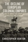 The Decline of European Colonial Empires and Its Impact on European Geopolitics and Economy - Christopher Burton - 9798227782083
