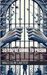 So You're Going to Prison - Malcolm Carter - 9798227785756