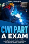 CWI Part A Exam Complete Review for the Welding Fundamentals and Practice Questions for Certified Welding Inspectors - Mike L Turner - 9798227789419