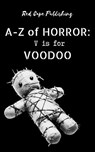 V is for Voodoo - Adam Holloway ; Barend Nieuwstraten III ; C.R.S. Ford ; Eddie Spohn ; Iris M. Winter ; P.S. Traum ; Donovan Monster Smith ; Verona Jones ; D.S. Ullery ; M.J. Huntsgood ; Neil A. Wilson ; Scott Chaddon ; Tony Peek - 9798227797520
