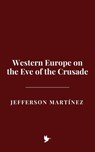 Western Europe on the Eve of the Crusade - Jefferson Martínez - 9798227820938