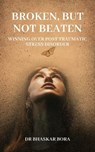 Broken, Not Beaten: Winning over Post Traumatic Stress Disorder - BHASKAR BORA - 9798227836625