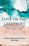 Love on the Lakefront: Romantic Tales from the Great Lakes - Iris Matthews ; Sylvie Fielder ; Cyndi Brec ; Lisa Valli ; Patricia Miller ; Chrissy Hartmann ; Barbara Howard ; N. Lichells ; Christy Eberling ; Zariah L. Banks ; Lisa Rabey - 9798227852984