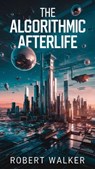 The Algorithmic Afterlife - Robert Walker - 9798227891808