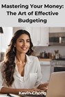 Mastering Your Money: The Art of Effective Budgeting - Kevin Chong - 9798227892539