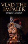 Vlad the Impaler: A Complete Life from Beginning to the End - History Hub - 9798227896490