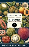 Fruits of History 5: Tropical Treasures - Dennis Santaniello - 9798227903808