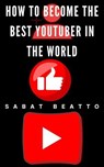 How to Become the Best YouTuber in the World - Sabat Beatto - 9798227911384