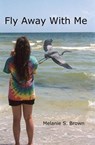 Fly Away With Me - Melanie S. Brown - 9798227939876