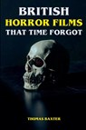 British Horror Films That Time Forgot - Thomas Baxter - 9798227961440