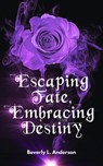 Escaping Fate, Embracing Destiny - Beverly L Anderson - 9798227964861