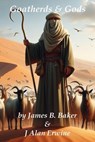 Goatherds & Gods - James Baker ; J Alan Erwine - 9798227980373