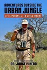 Adventures Outside the Urban Jungle: Life Experiences Few Could Imagine - Jorge Pinero - 9798227993694