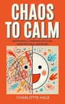 Chaos To Calm: Surviving And Thriving With An Oppositional ADHD Kid - Charlotte Hale - 9798227995100