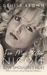 For My Sister Nicole: Love Shouldn't Hurt--What to Know about Domestic Violence - Denise Brown - 9798228476523