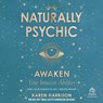 Naturally Psychic: Awaken Your Intuitive Abilities: Open Your Inner Eye and Vibrate Higher -  - 9798228538214