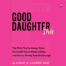 Good Daughtering: The Work You've Always Done, the Credit You've Never Gotten, and How to Finally Feel Like Enough -  - 9798228692350