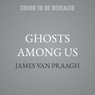 Ghosts Among Us: Uncovering the Truth about the Other Side -  - 9798228694804