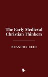 The Early Medieval Christian Thinkers - Brandon Reid - 9798230000860