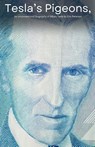 Tesla's Pigeons, An unconventional biography of Nikola Tesla - Eric Peterson - 9798230003540